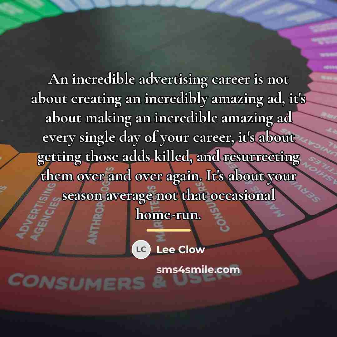 “An incredible advertising career is not about creating an incredibly…” quote by Lee Clow