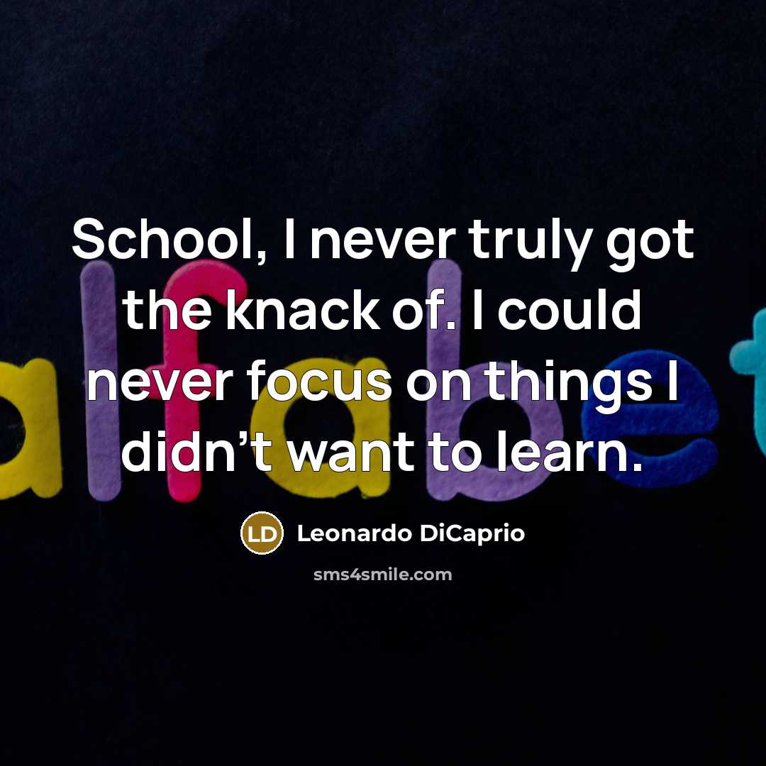 “School, I never truly got the knack of. I could…” quote by Leonardo DiCaprio
