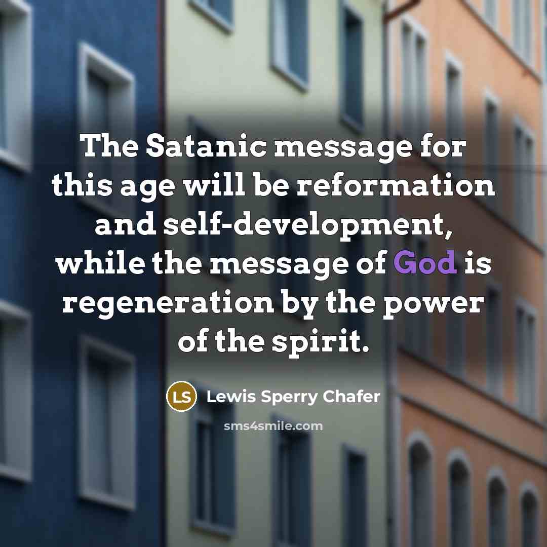 “The Satanic message for this age will be reformation and…” quote by Lewis Sperry Chafer