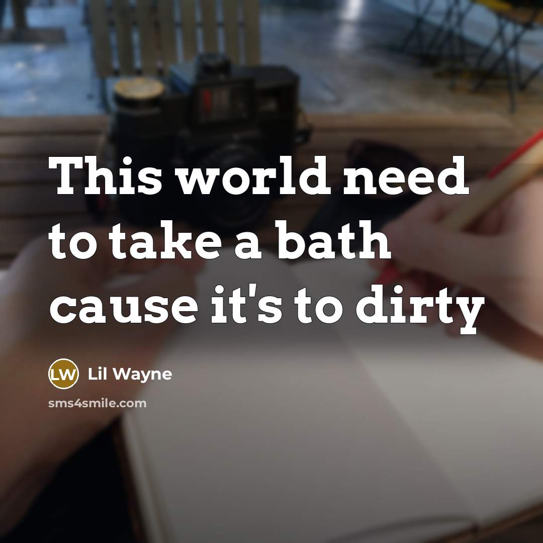 “This world need to take a bath cause it's to…” quote by Lil Wayne
