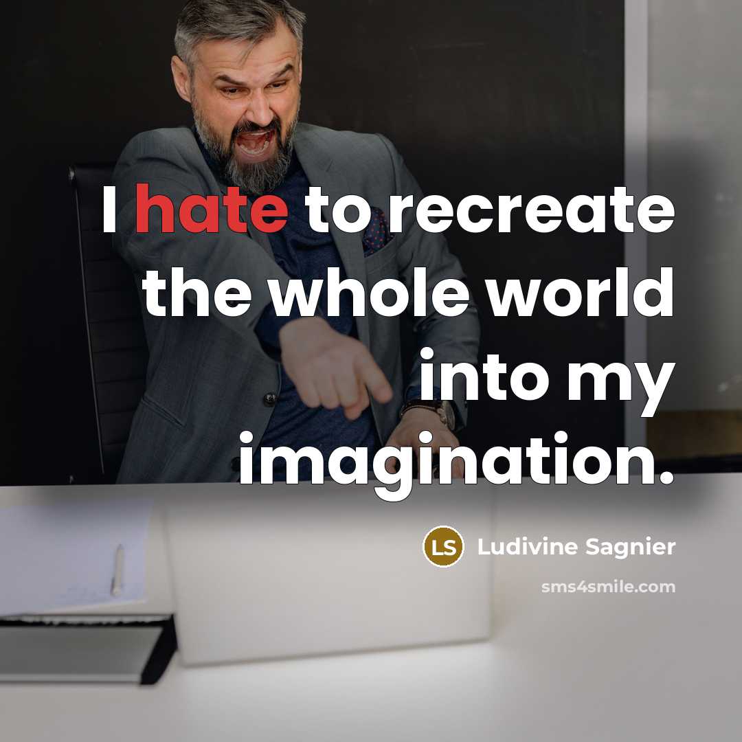 “I hate to recreate the whole world into my imagination.…” quote by Ludivine Sagnier