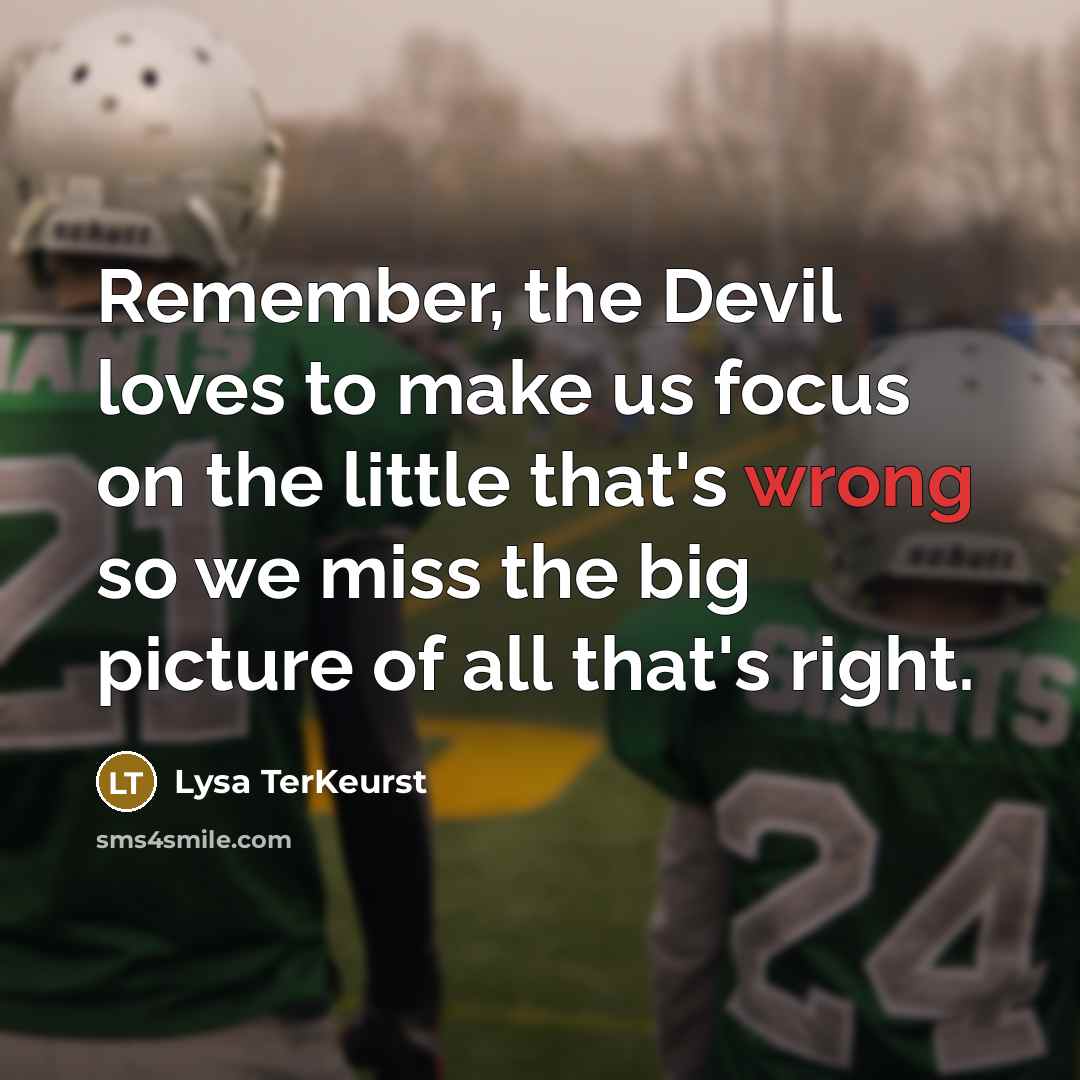 “Remember, the Devil loves to make us focus on the…” quote by Lysa TerKeurst