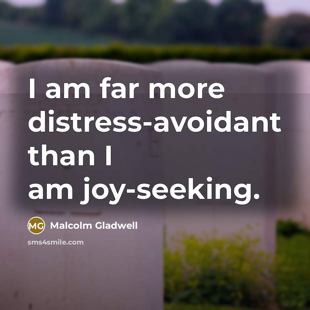 “I am far more distress-avoidant than I am joy-seeking.…” quote by Malcolm Gladwell