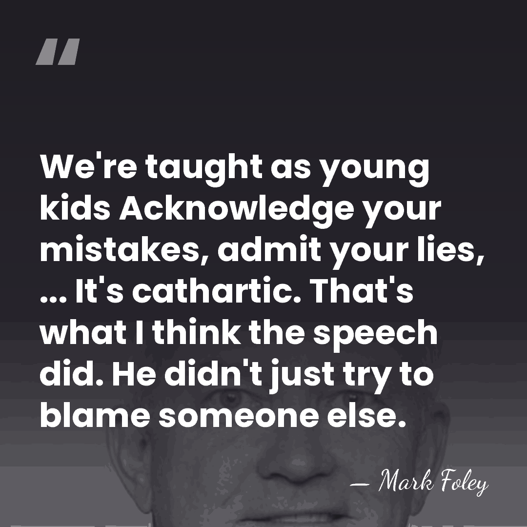 We're taught as young kids Acknowledge your mistakes, admit your lies, ...&hellip; - Mark Foley