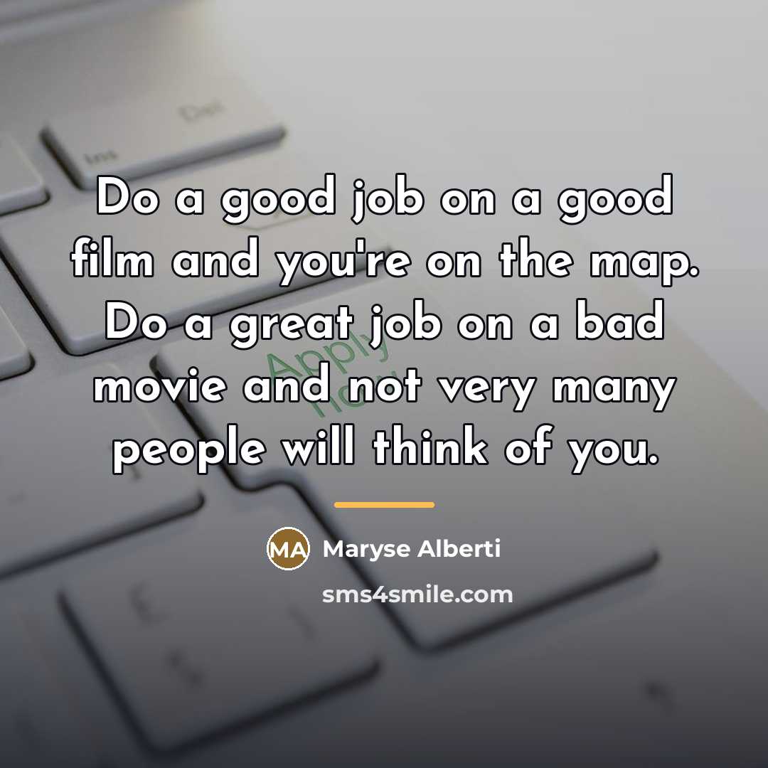 “Do a good job on a good film and you're…” quote by Maryse Alberti