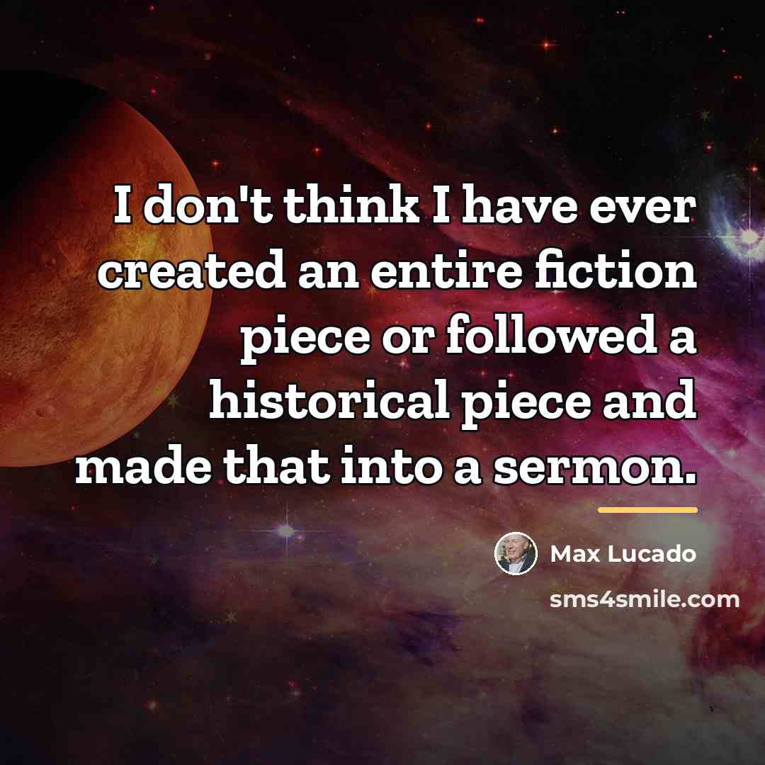 “I don't think I have ever created an entire fiction…” quote by Max Lucado
