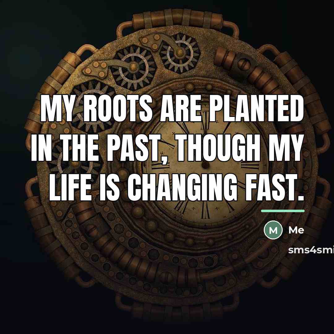 “My roots are planted in the past, though my life…” quote by Me