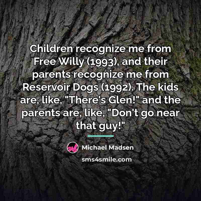 “Children recognize me from Free Willy (1993), and their parents…” quote by Michael Madsen