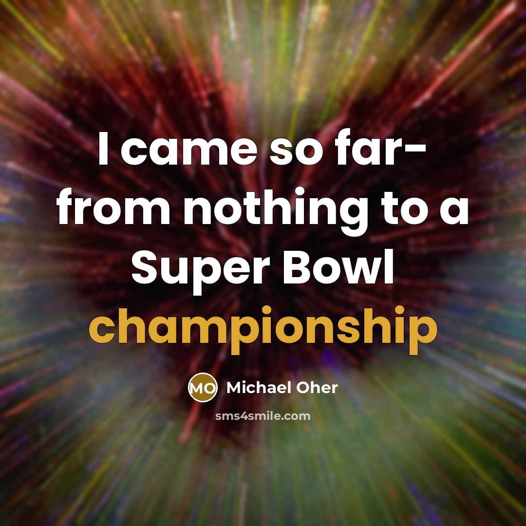 “I came so far- from nothing to a Super Bowl…” quote by Michael Oher