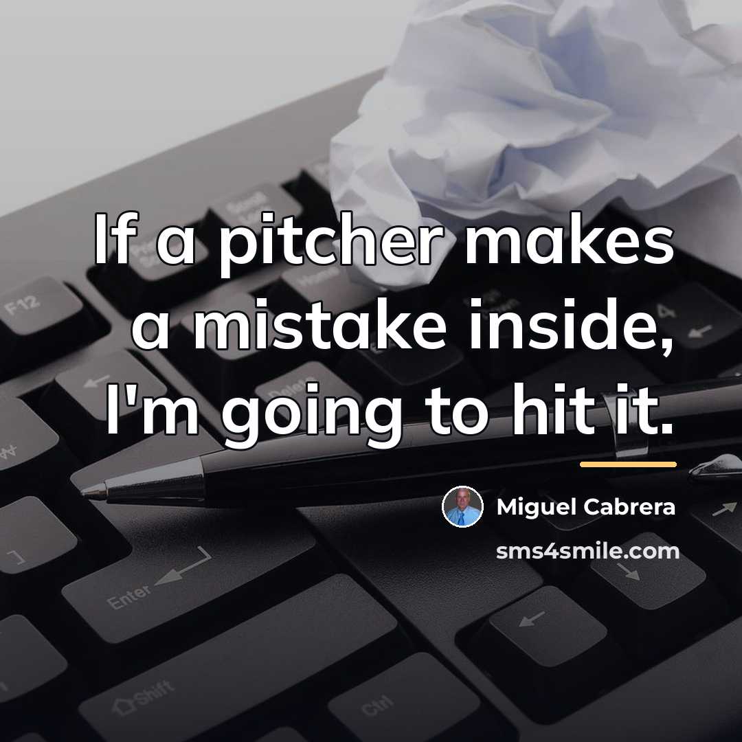 “If a pitcher makes a mistake inside, I'm going to…” quote by Miguel Cabrera