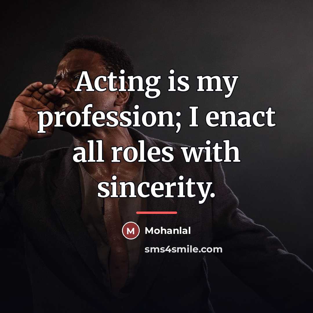 “Acting is my profession; I enact all roles with sincerity.…” quote by Mohanlal