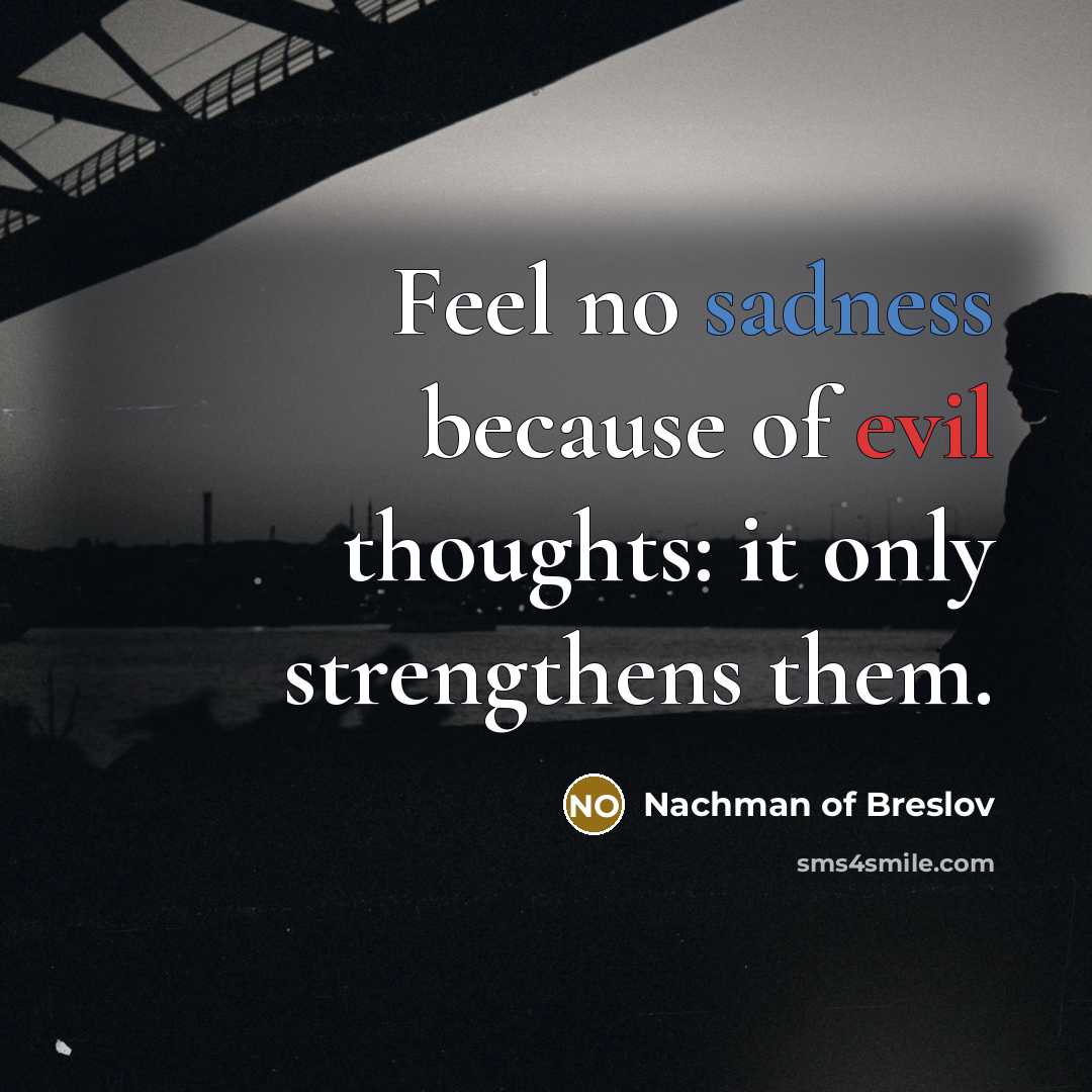 “Feel no sadness because of evil thoughts: it only strengthens…” quote by Nachman of Breslov