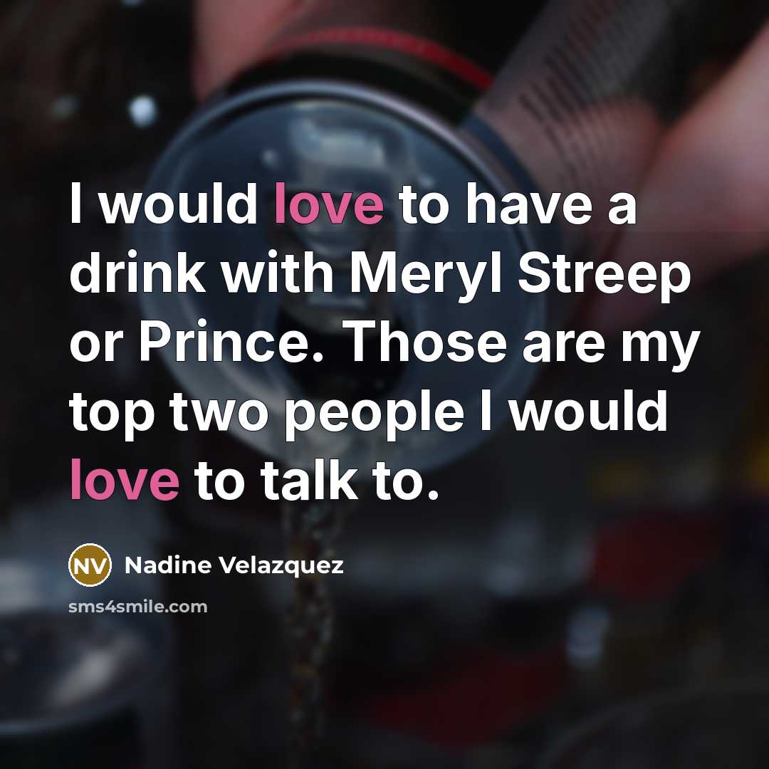 “I would love to have a drink with Meryl Streep…” quote by Nadine Velazquez