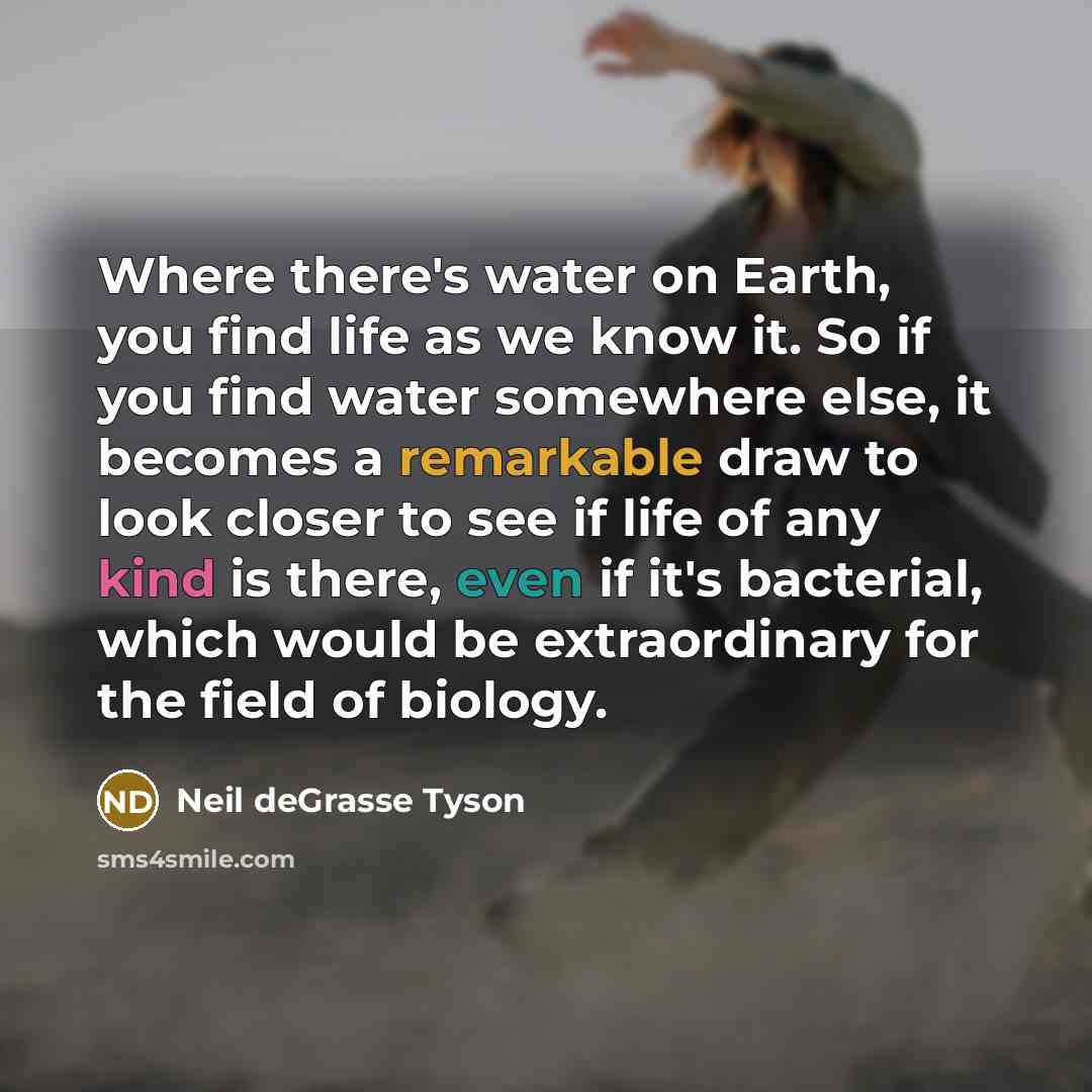 “Where there's water on Earth, you find life as we…” quote by Neil deGrasse Tyson