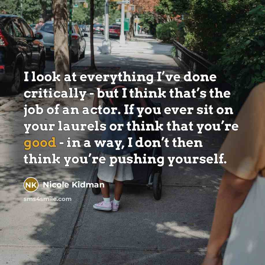 “I look at everything I’ve done critically - but I…” quote by Nicole Kidman