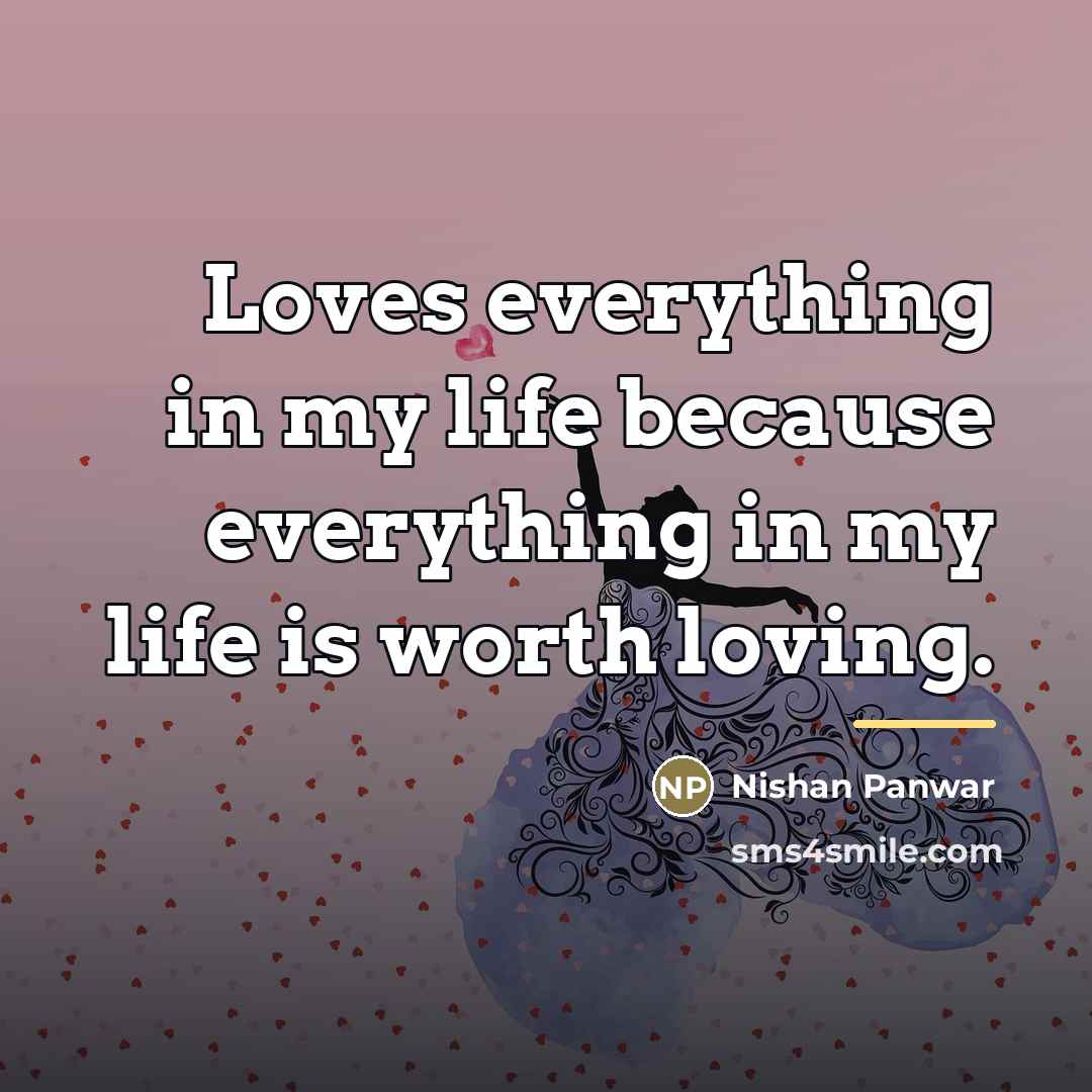 “Loves everything in my life because everything in my life…” quote by Nishan Panwar