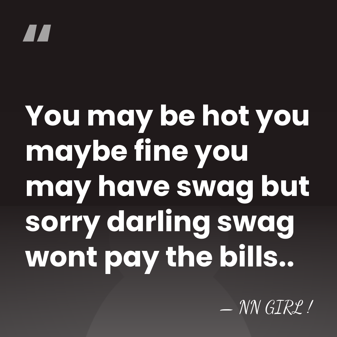 You may be hot you maybe fine you may have swag but&hellip; - NN GIRL !