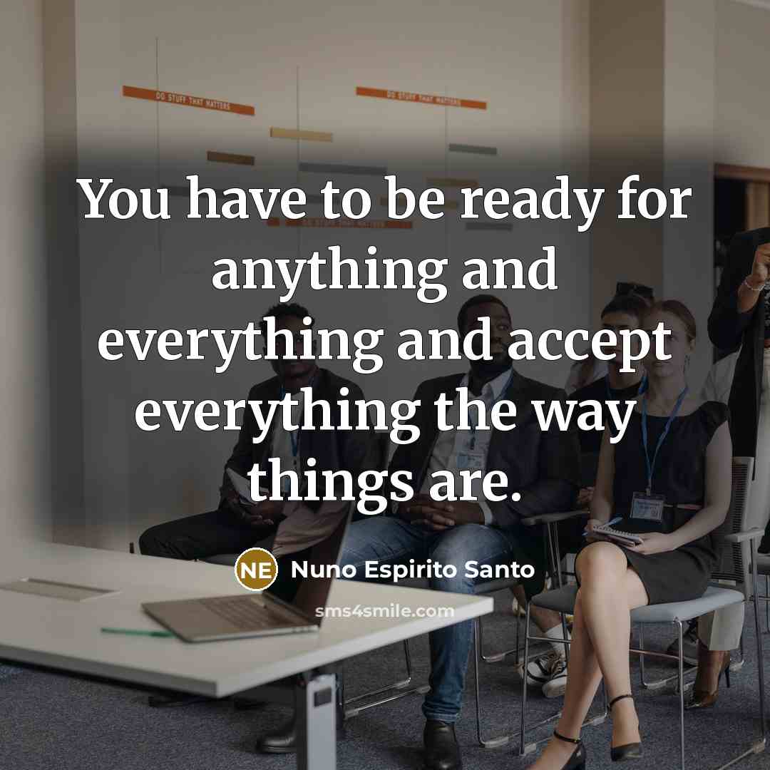 “You have to be ready for anything and everything and…” quote by Nuno Espirito Santo