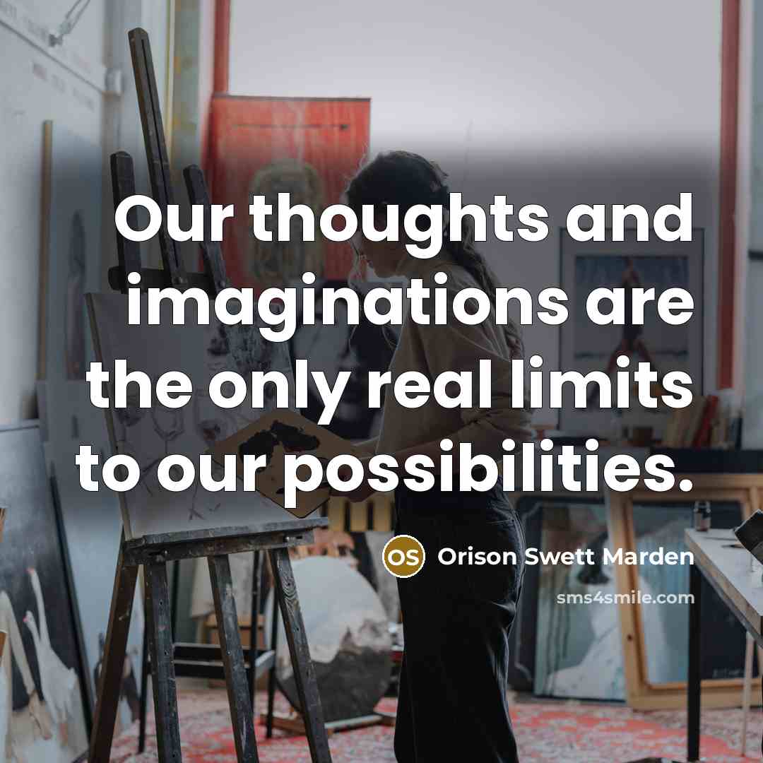 “Our thoughts and imaginations are the only real limits to…” quote by Orison Swett Marden