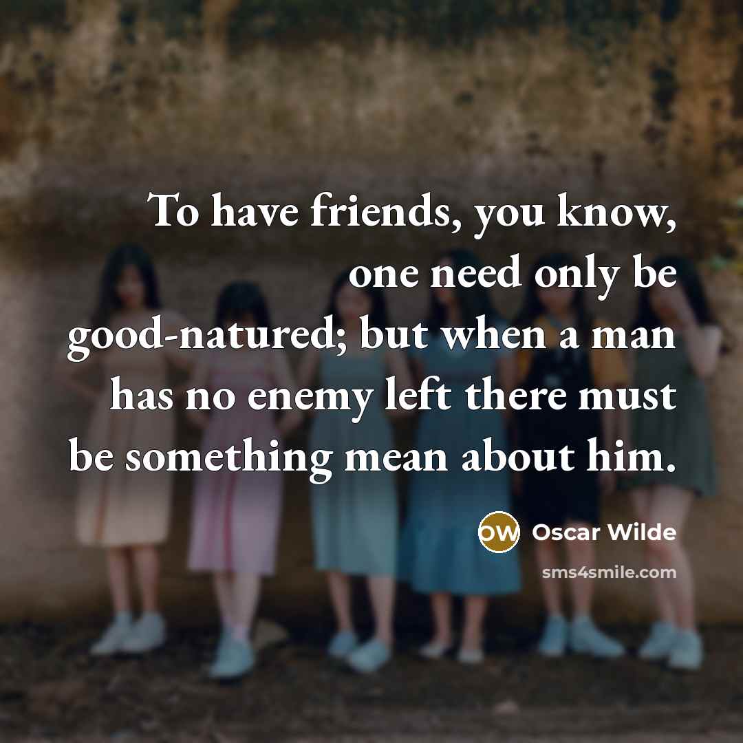 “To have friends, you know, one need only be good-natured;…” quote by Oscar Wilde