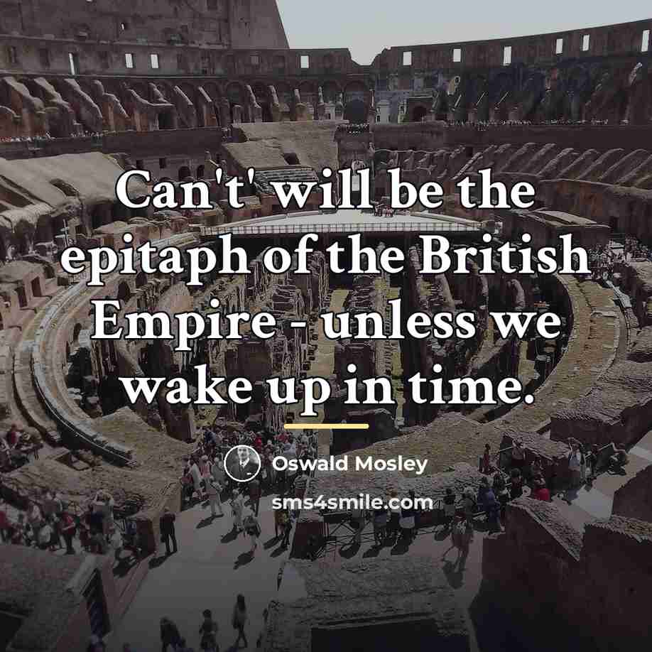 “Can't' will be the epitaph of the British Empire -…” quote by Oswald Mosley