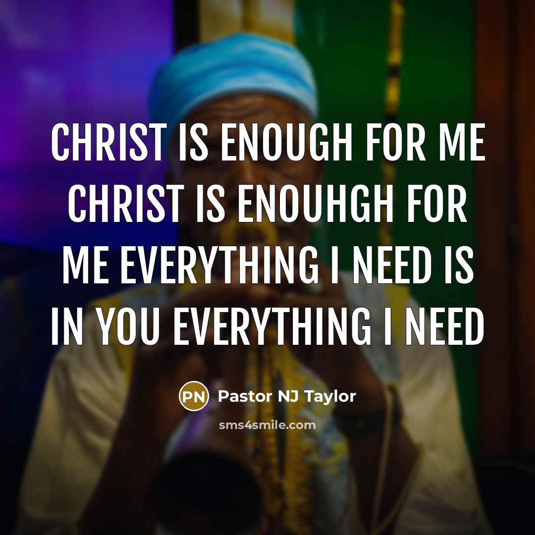 “Christ is enough for me christ is enouhgh for me…” quote by Pastor NJ Taylor