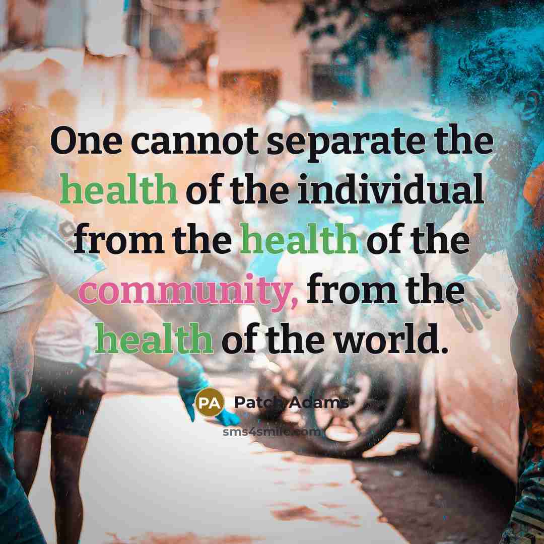 “One cannot separate the health of the individual from the…” quote by Patch Adams