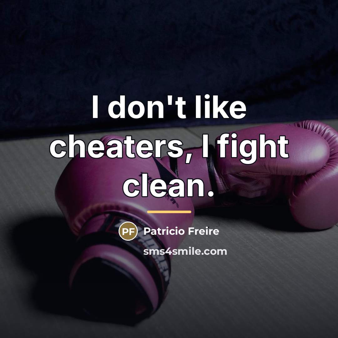 “I don't like cheaters, I fight clean.…” quote by Patricio Freire