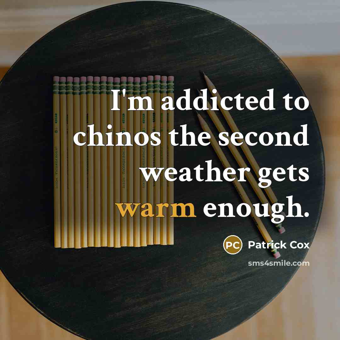 “I'm addicted to chinos the second weather gets warm enough.…” quote by Patrick Cox