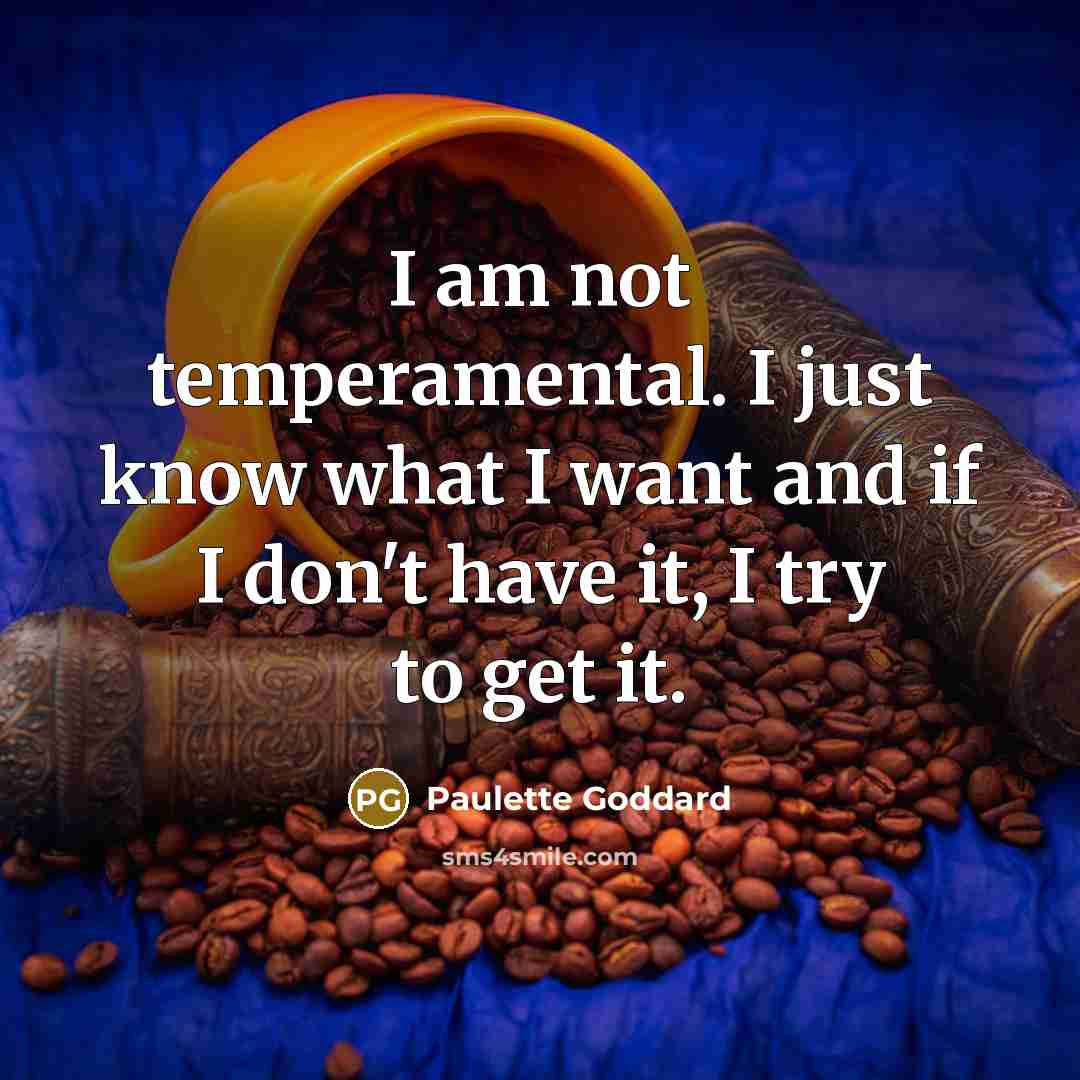 “I am not temperamental. I just know what I want…” quote by Paulette Goddard