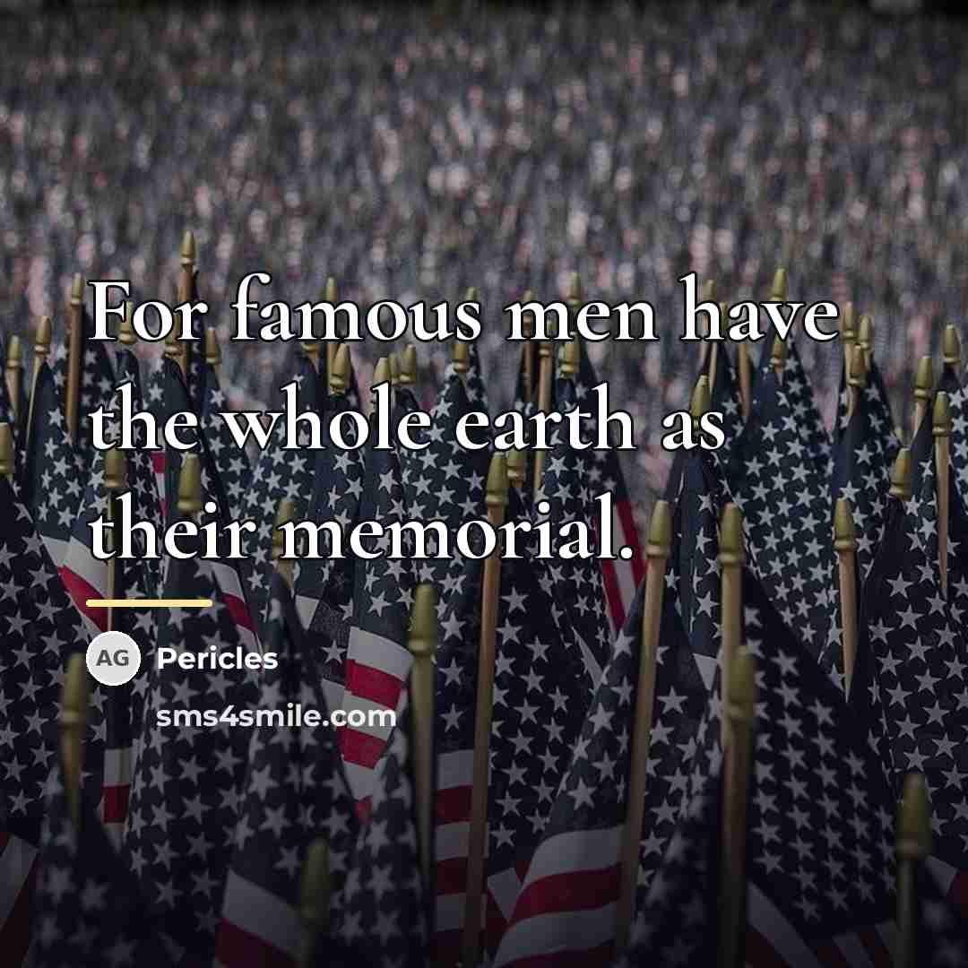 “For famous men have the whole earth as their memorial.…” quote by Pericles