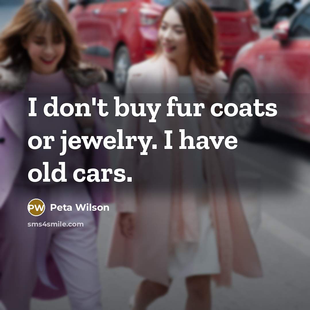 “I don't buy fur coats or jewelry. I have old…” quote by Peta Wilson
