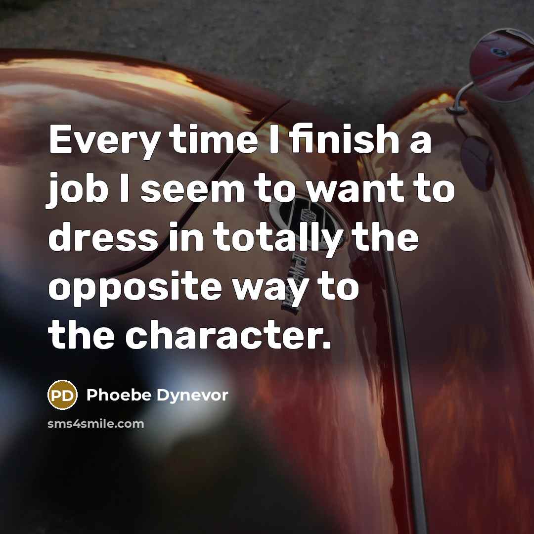 “Every time I finish a job I seem to want…” quote by Phoebe Dynevor