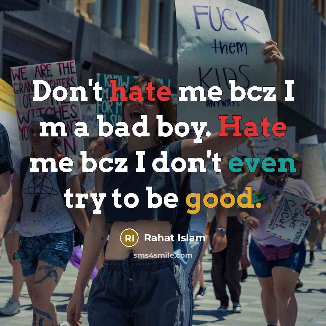 “Don't hate me bcz I m a bad boy. Hate me bcz I don't even try to be good.” quote by Rahat Islam