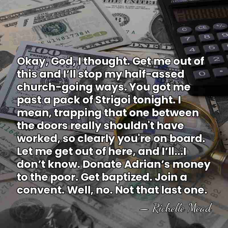 Okay, God, I thought. Get me out of this and I’ll stop&hellip; - Richelle Mead