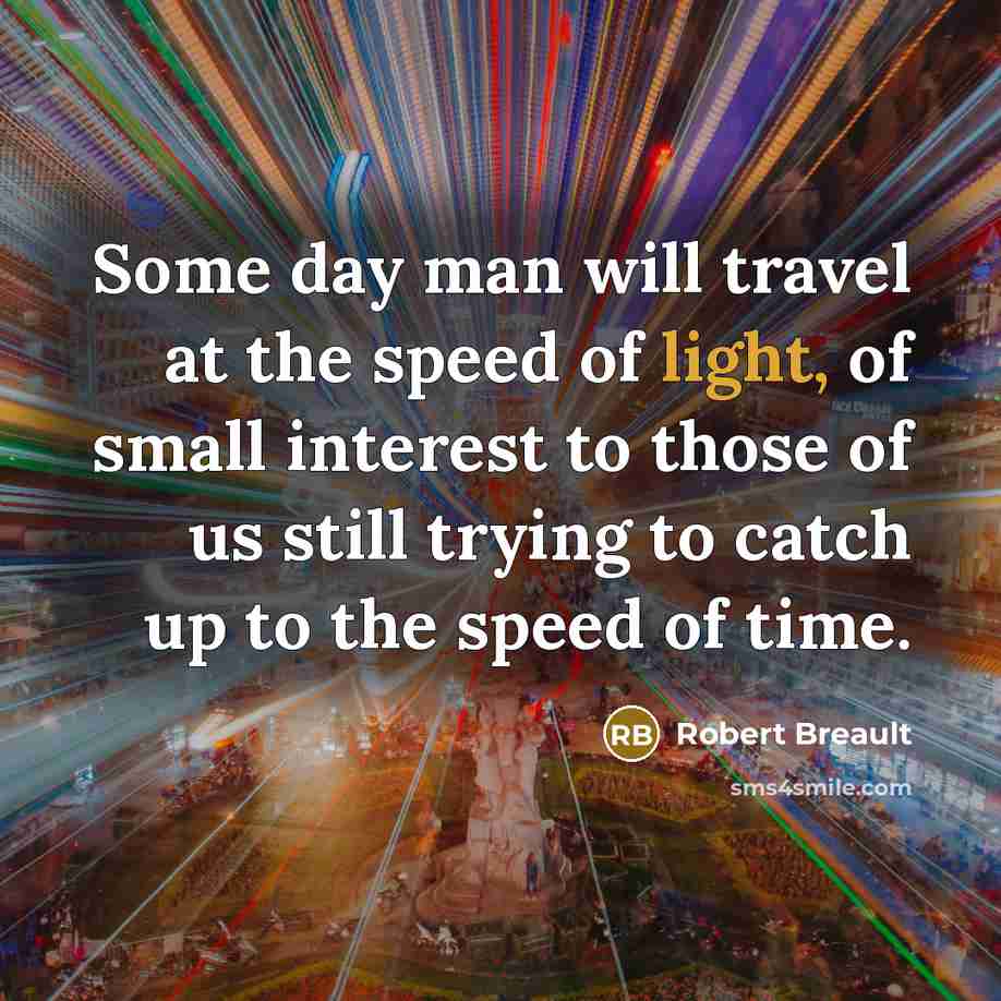 “Some day man will travel at the speed of light,…” quote by Robert Breault