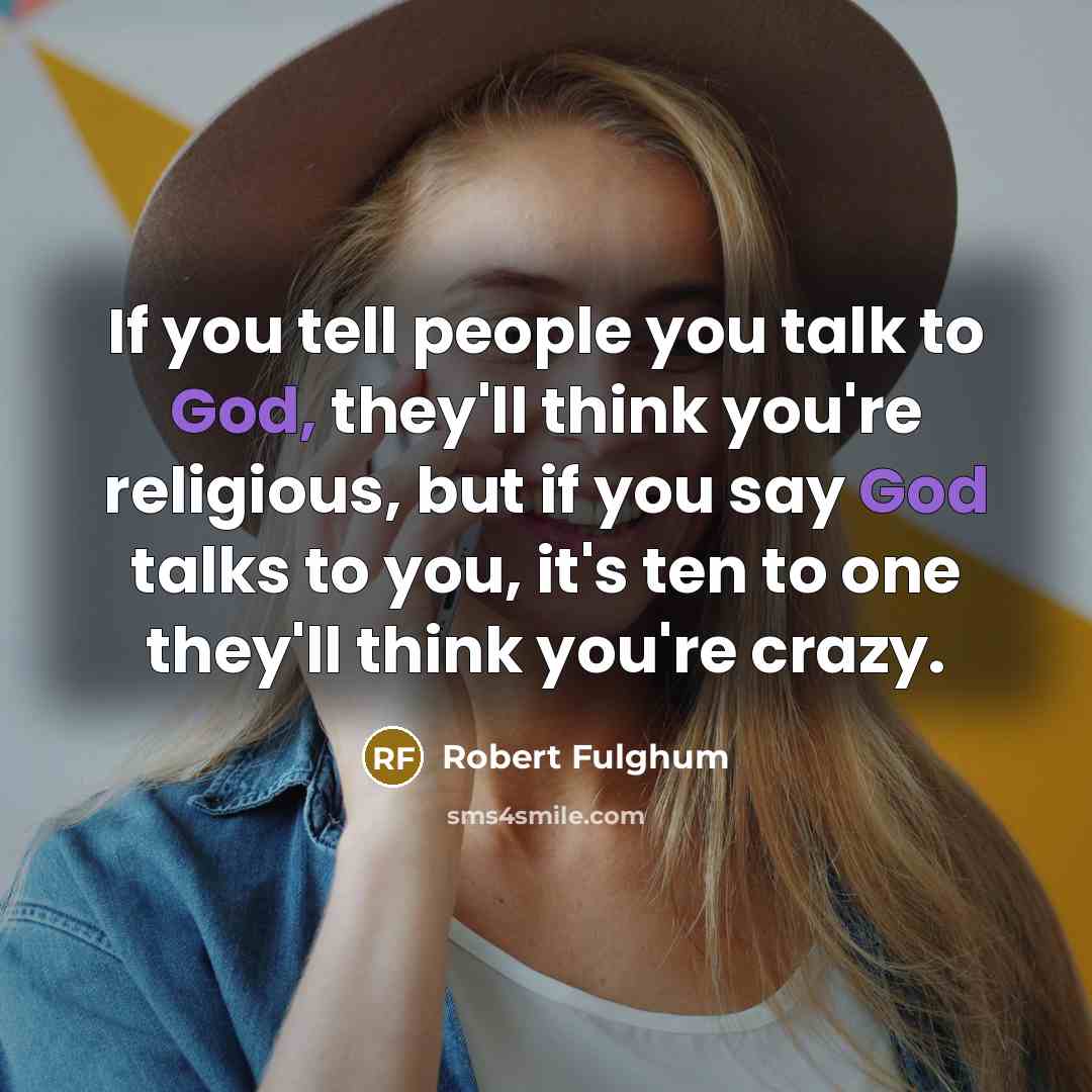 “If you tell people you talk to God, they'll think…” quote by Robert Fulghum