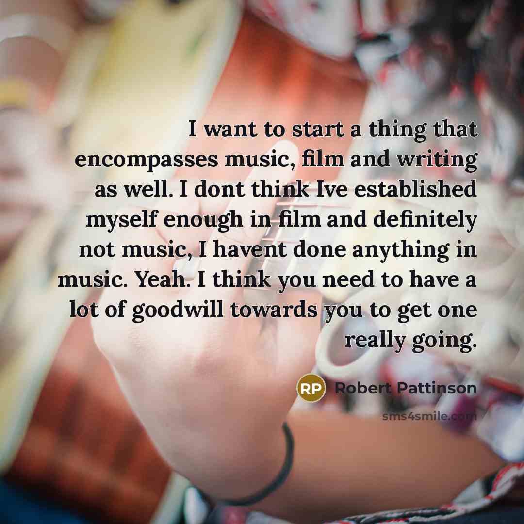 “I want to start a thing that encompasses music, film…” quote by Robert Pattinson