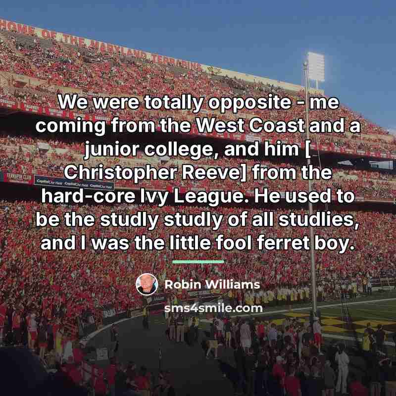“We were totally opposite - me coming from the West…” quote by Robin Williams