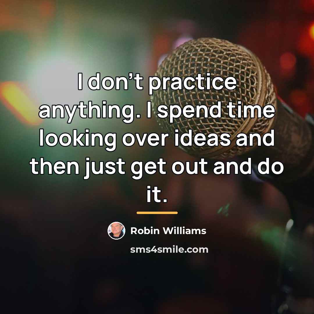 “I don't practice anything. I spend time looking over ideas…” quote by Robin Williams