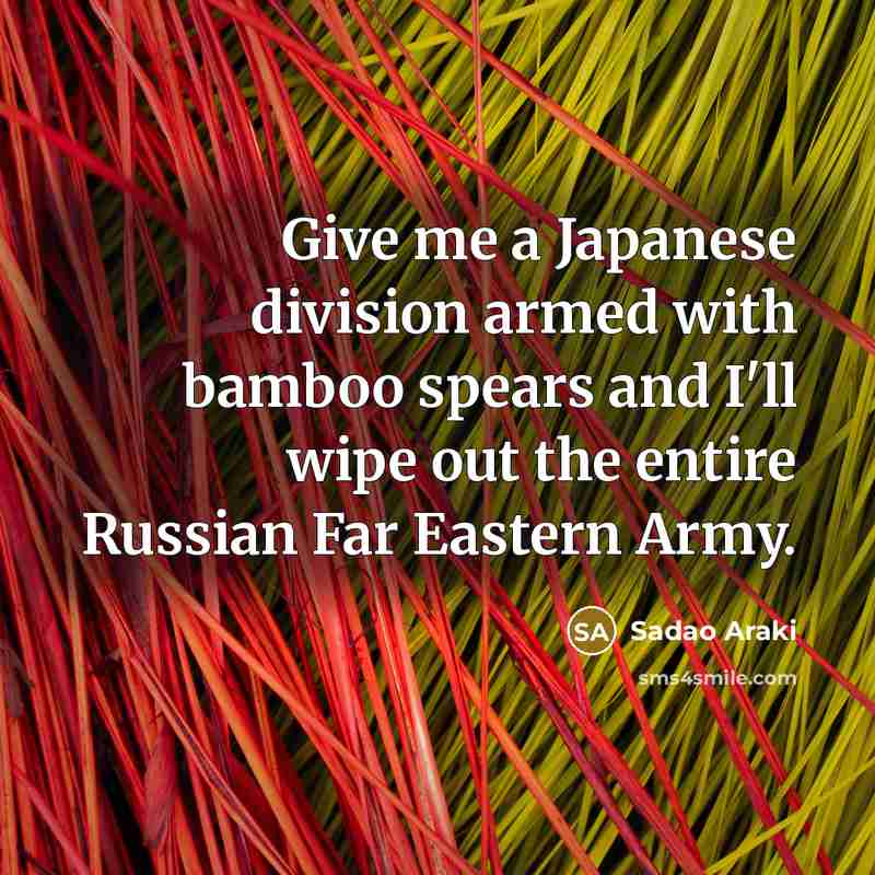 “Give me a Japanese division armed with bamboo spears and…” quote by Sadao Araki