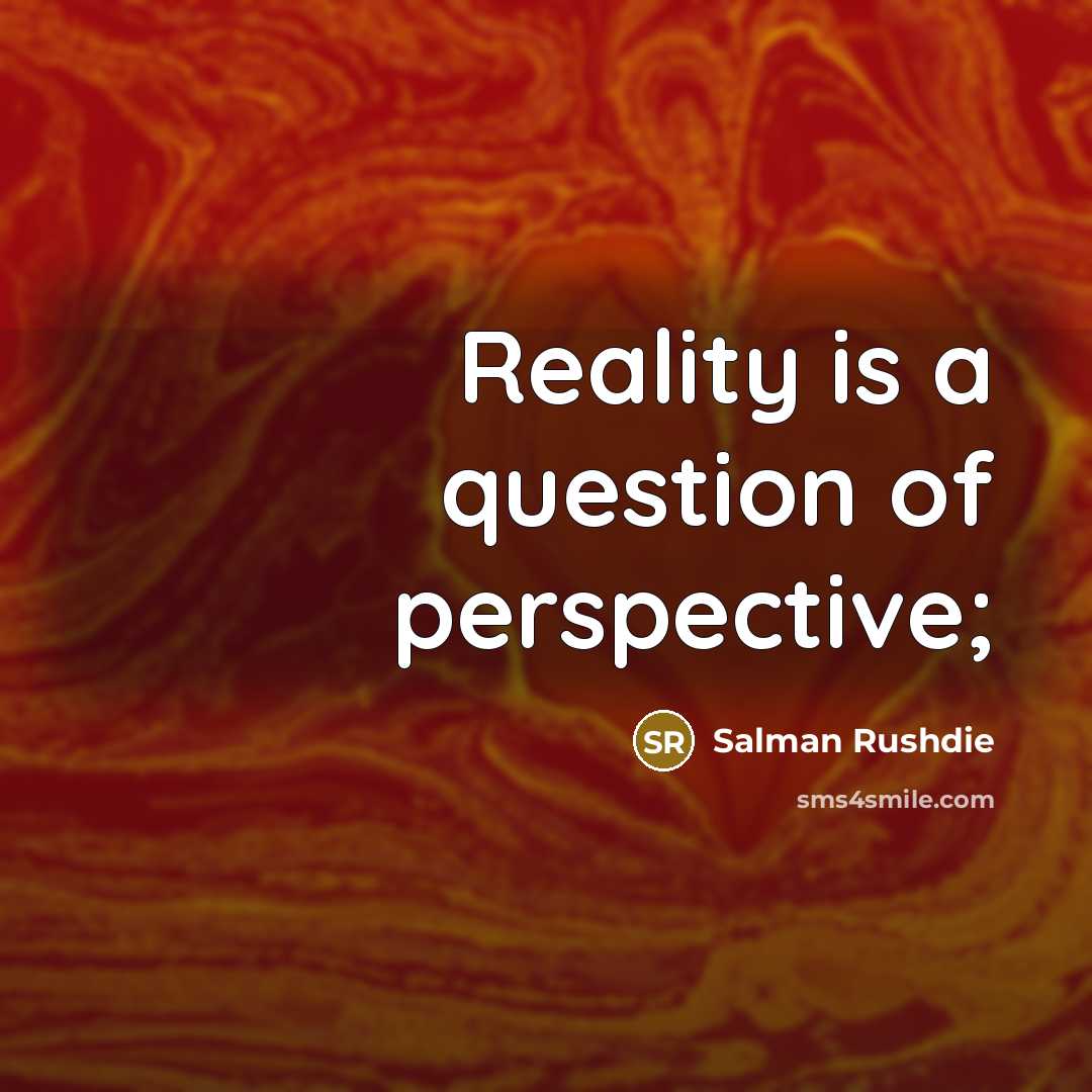 “Reality is a question of perspective;…” quote by Salman Rushdie