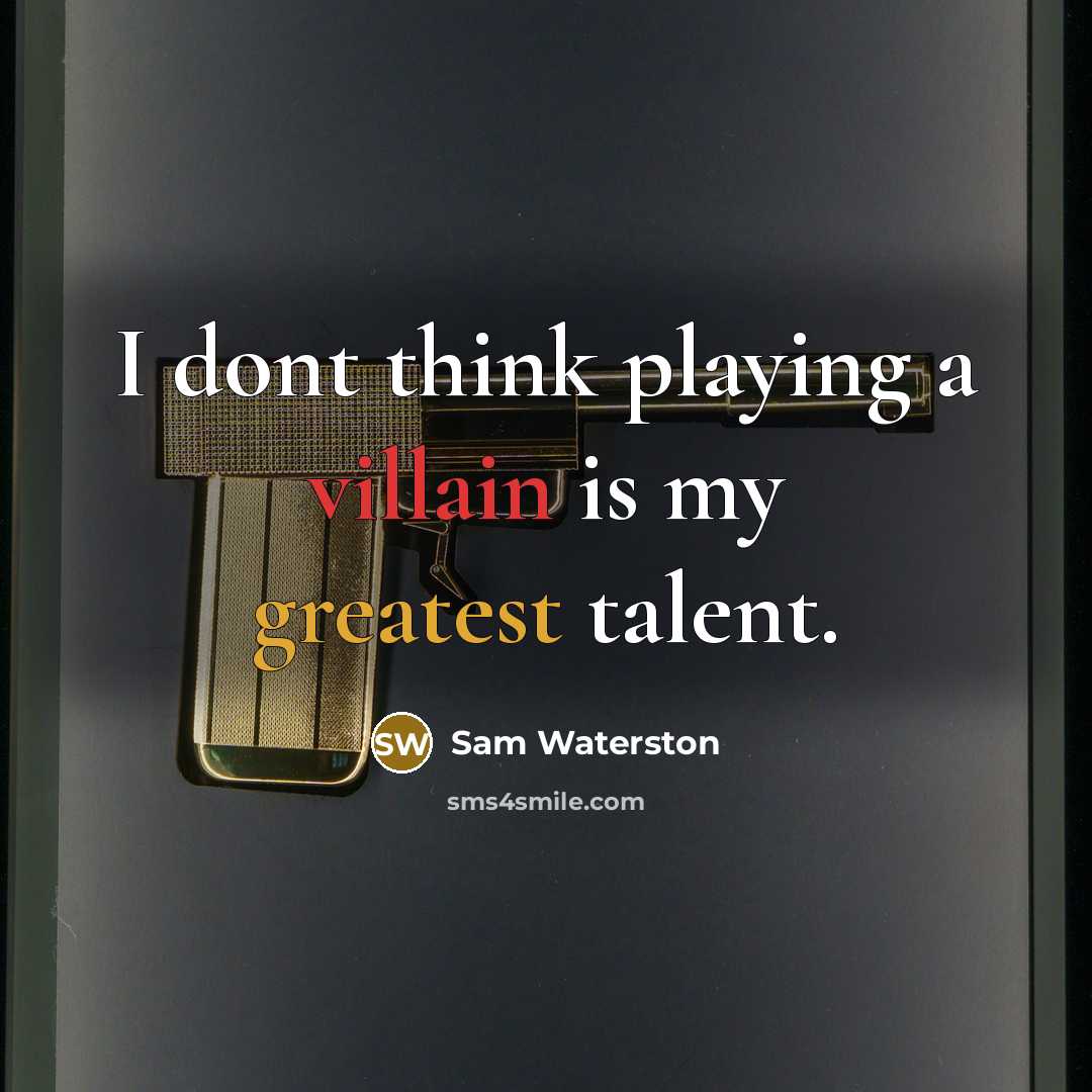 “I dont think playing a villain is my greatest talent.” quote by Sam Waterston