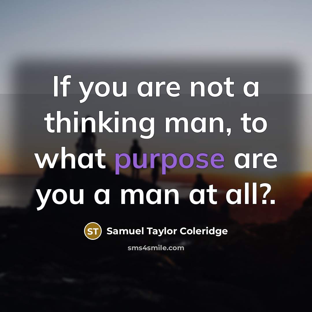 “If you are not a thinking man, to what purpose…” quote by Samuel Taylor Coleridge