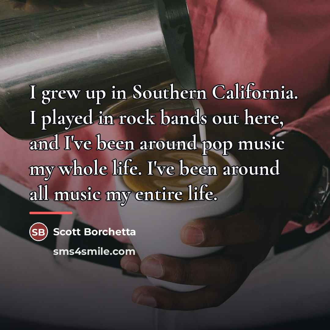 “I grew up in Southern California. I played in rock…” quote by Scott Borchetta