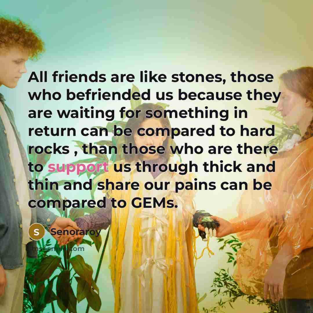 “All friends are like stones, those who befriended us because…” quote by Senoraroy