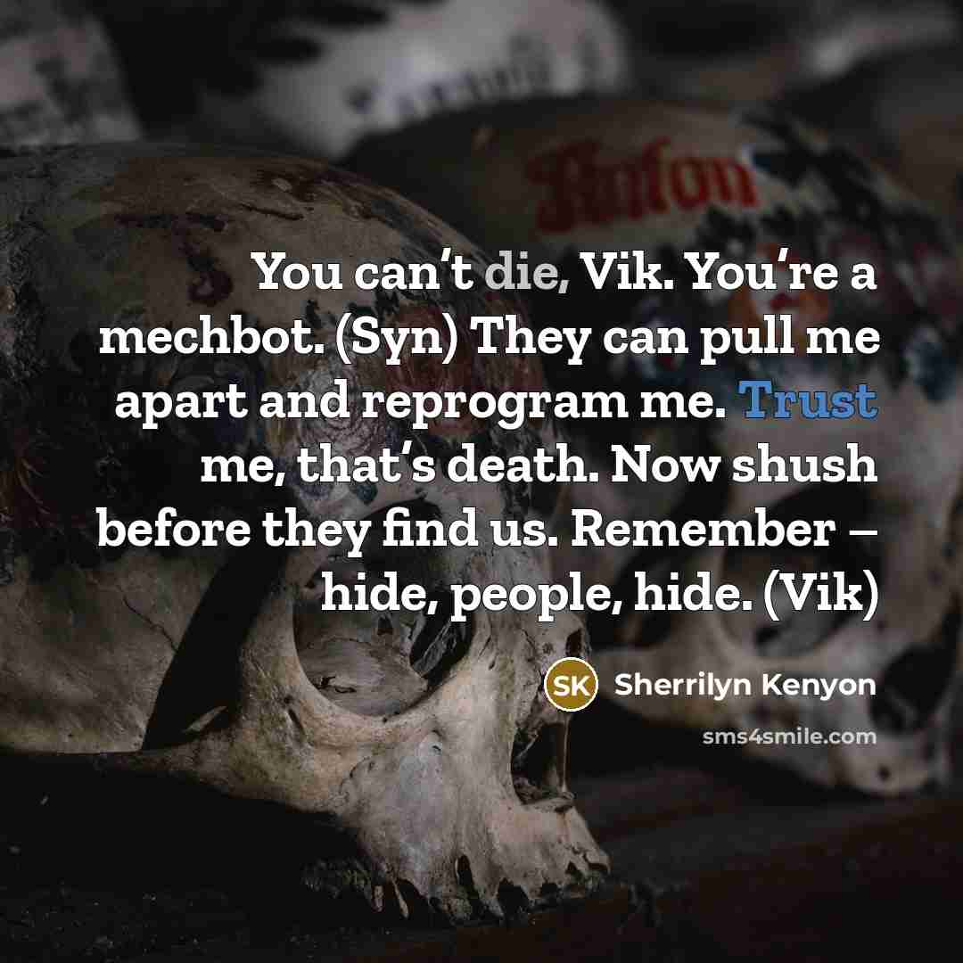 “You can’t die, Vik. You’re a mechbot. (Syn) They can…” quote by Sherrilyn Kenyon