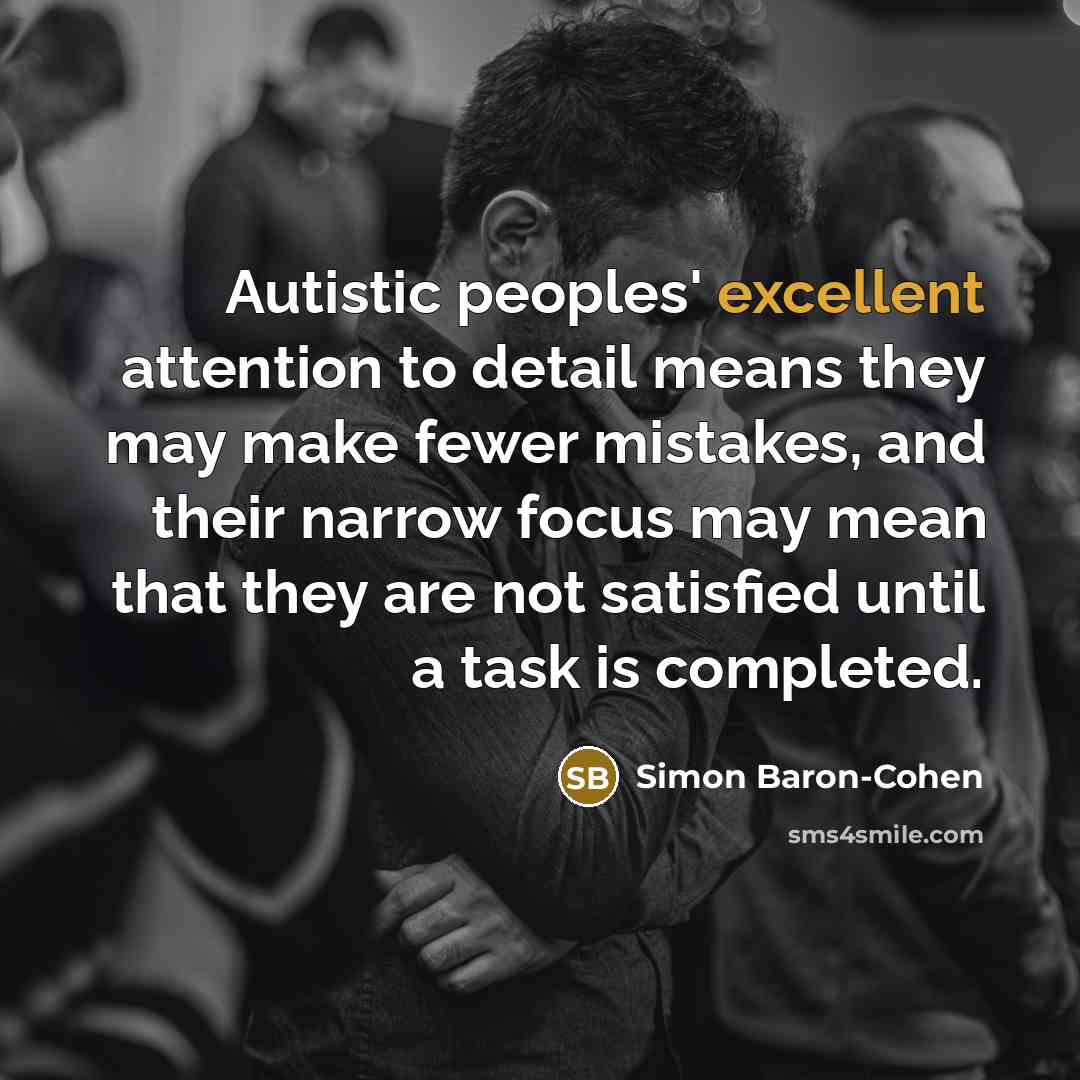 “Autistic peoples' excellent attention to detail means they may make…” quote by Simon Baron-Cohen