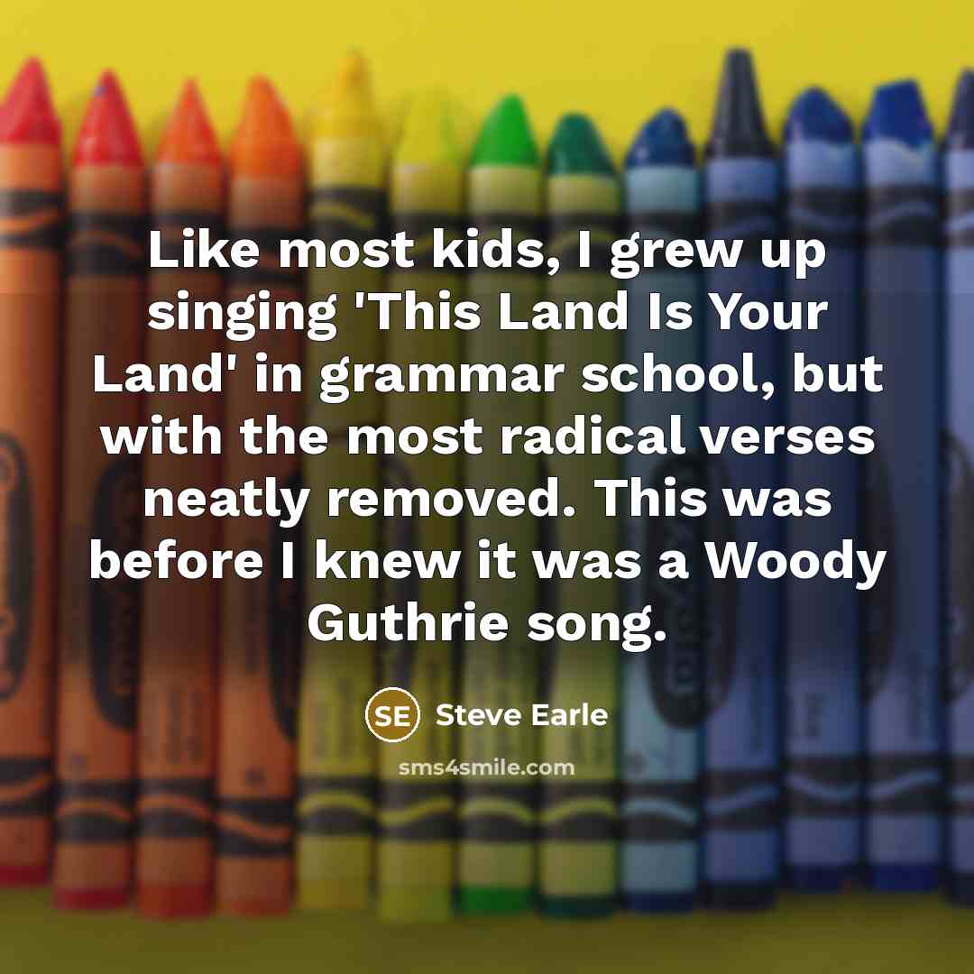 “Like most kids, I grew up singing 'This Land Is…” quote by Steve Earle