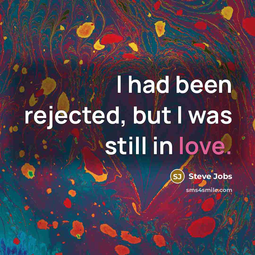 “I had been rejected, but I was still in love.…” quote by Steve Jobs